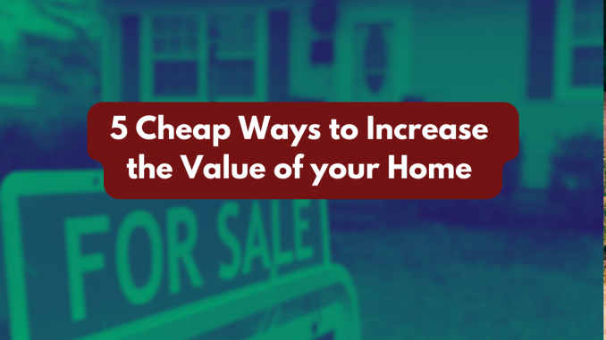 5 cheap ways to increase the value of your home
