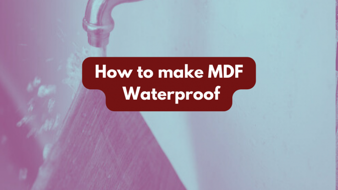 How to make MDF waterproof