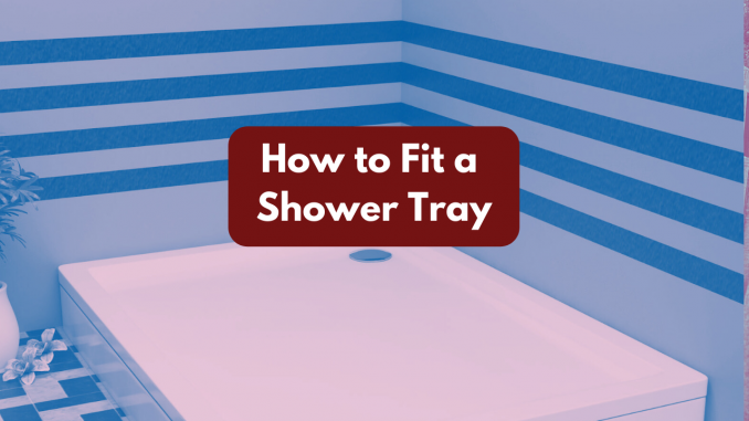 How to fit a shower tray