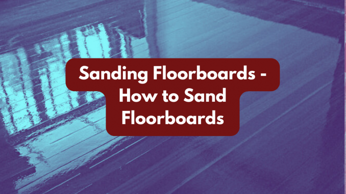 Sanding Floorboards - How to Sand Floorboards
