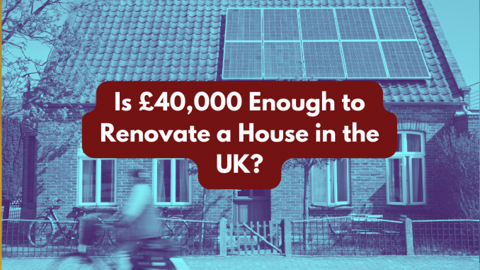 is 40k enough to renovate a house uk