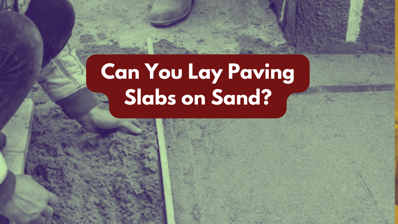 Can You Lay Paving Slabs on Sand How to Lay Paving Slabs on Sand